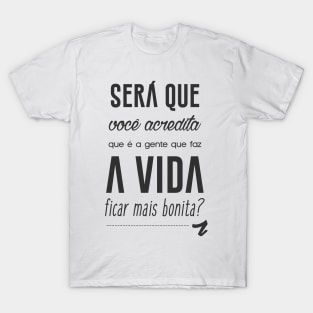 Que é a gente que faz a vida ficar mais bonita? T-Shirt